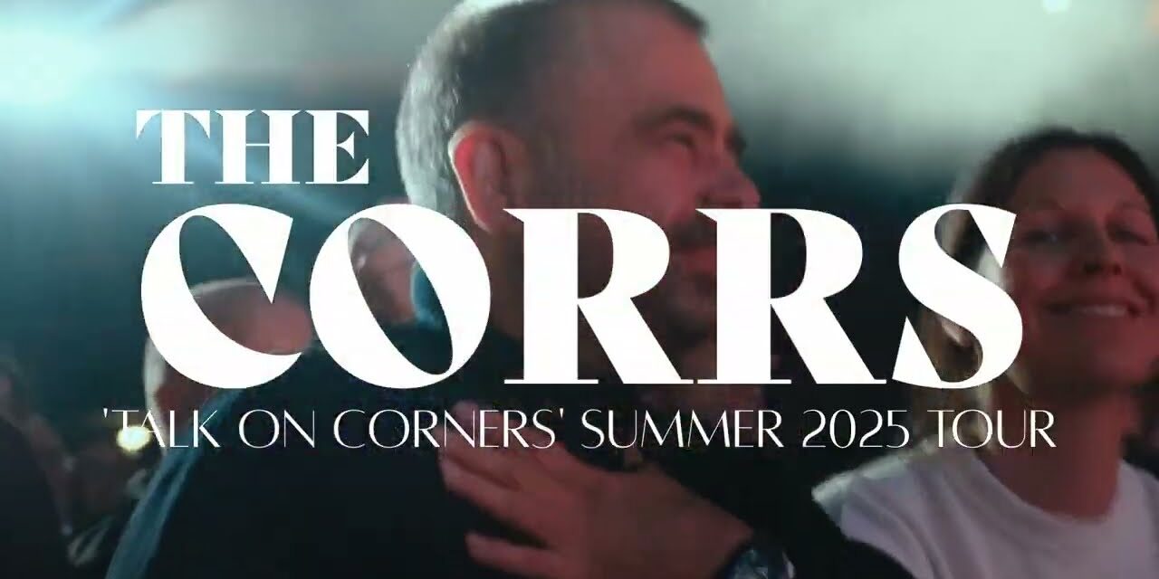 The Corrs | Talk On Corners’ Summer 2025 Tour –